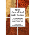 Spicy Ground Beef Jerky Recipes: 100 Easy Recipes for Spicy Beef Jerky Using Ground Beef