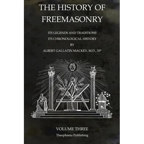 The History of Freemasonry Volume 3: Its Legends and Traditions, Its Chronological History
