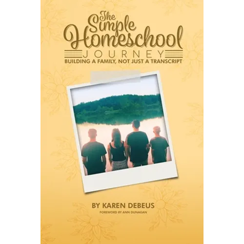 The Simple Homeschool Journey: Building a Family, Not Just a Transcript