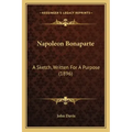 Napoleon Bonaparte: A Sketch, Written For A Purpose (1896)