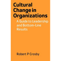 Cultural Change in Organizations: A Guide to Leadership and Bottom-Line Results