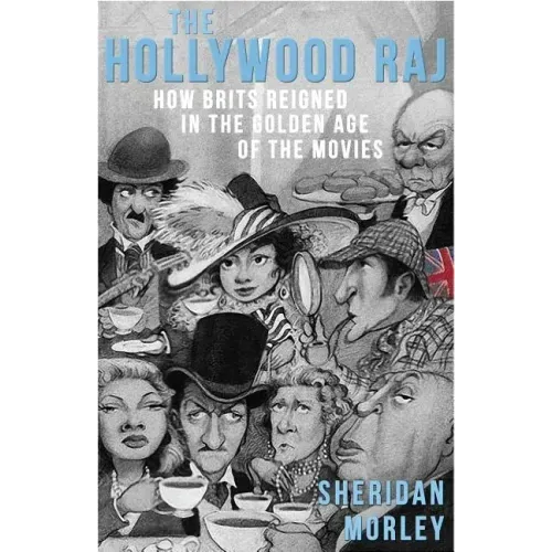 The Hollywood Raj: How Brits Reigned in the Golden Age of the Movies
