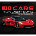 100 Cars That Changed the World: The Designs, Engines, and Technologies That Drive Our Imaginations