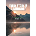 Every Story Is a Miracle: Revised Edition of This Is Me