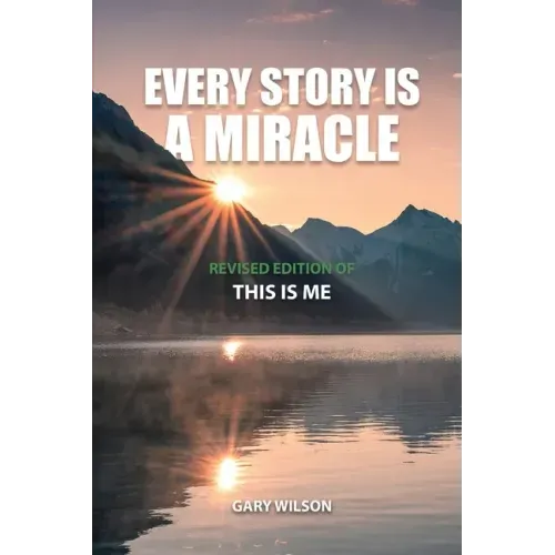 Every Story Is a Miracle: Revised Edition of This Is Me