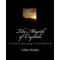 The Magick of Crystals: A Guide to Mastering Astral Projection