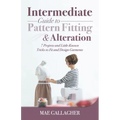 Intermediate Guide to Pattern Fitting and Alteration: 7 Projects and Little-Known Tricks to Fit and Design Garments