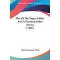 Plea Of The Negro Soldier And A Hundred Other Poems (1908)