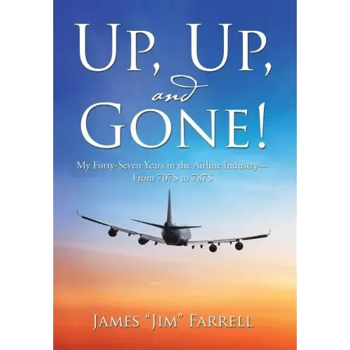 Up, Up, and Gone!: My Forty-Seven Years in the Airline Industry-From 707S to 787S