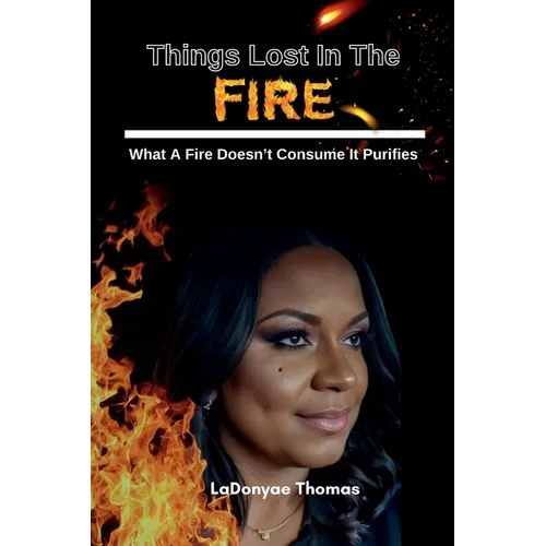 Things Lost In The Fire: What A Fire Doesn't Consume It Purifies