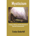 Mysticism: A Study in Nature and Development of Spiritual Consciousness