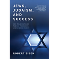 Jews, Judaism, and Success: How Religion Paved the Way to Modern Jewish Achievement