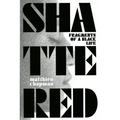 Shattered: Fragments of a Black Life