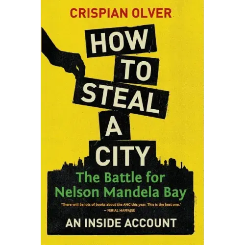 How to Steal a City: The Battle for Nelson Mandela Bay: An Inside Account
