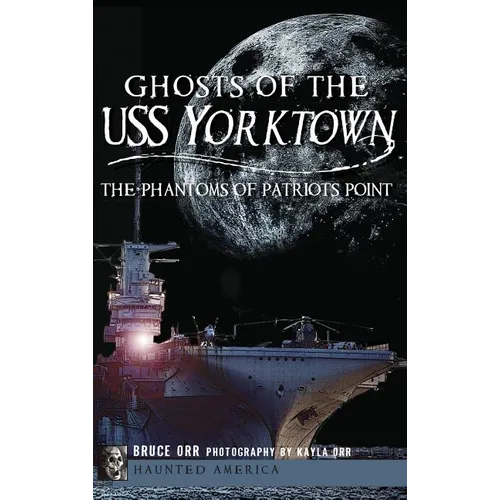 Ghosts of the USS Yorktown: The Phantoms of Patriots Point