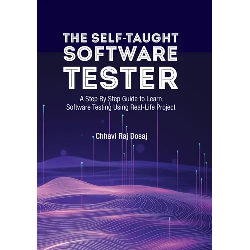 The Self-Taught Software Tester A Step By Step Guide to Learn Software Testing Using Real-Life Project