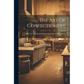 The Art Of Confectionery: With Various Methods Of Preserving Fruits And Fruit Juices