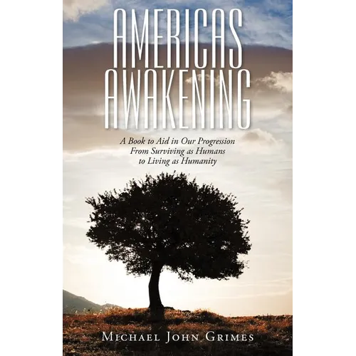 Americas Awakening: A Book to Aid in Our Progression From Surviving as Humans to Living as Humanity