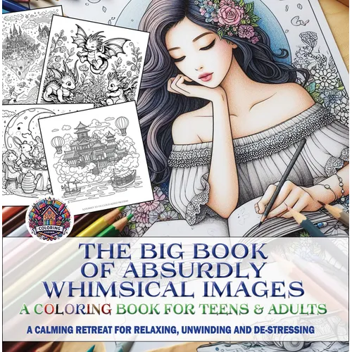 The Big Book of Absurdly Whimsical Images: A Coloring Book for Teens & Adults