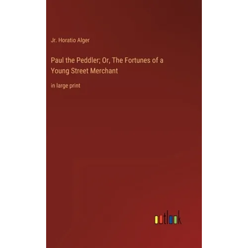 Paul the Peddler; Or, The Fortunes of a Young Street Merchant: in large print