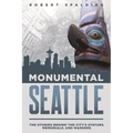 Monumental Seattle: The Stories Behind the City's Statues, Memorials, and Markers