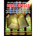 Bible Spells: Obtaining Your Every Desire By Activating The Secret Meaning Of Hundreds Of Biblical Verses
