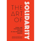 The Art of Solidarity: Visual and Performative Politics in Cold War Latin America - Hardcover