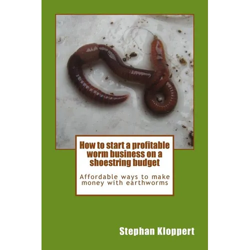 How to start a profitable worm business on a shoestring budget: Affordable ways to make money with earthworms
