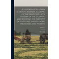 A History of Sullivan County, Indiana, Closing of the First Century's History of the County, and Showing the Growth of its People, Institutions, Indus