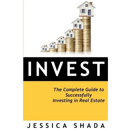 Invest: The Complete Guide to Successfully Investing in Real Estate