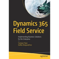 Dynamics 365 Field Service: Implementing Business Solutions for the Enterprise
