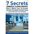 7 Secrets Commercial Cleaning Companies Don't Want You To Know: Office Cleaning Is More Than Dusting and Vacuuming