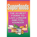 Superfoods: The 101 Best Foods to Live Longer and Feel Younger