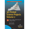 3D Printed Science Projects, Volume 2: Physics, Math, Engineering and Geology Models