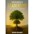 Grounded Leadership: How to Lead with Influence Beyond Titles