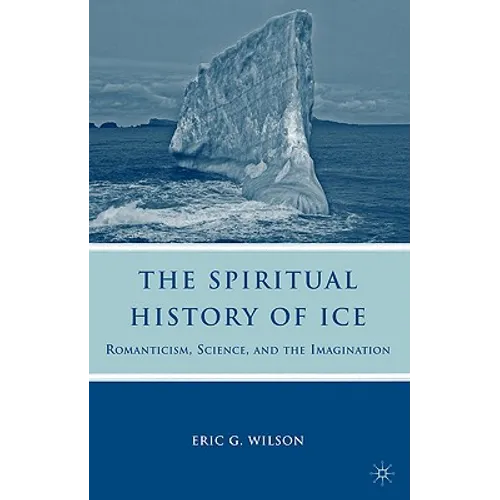 The Spiritual History of Ice: Romanticism, Science and the Imagination