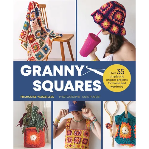 Granny Squares: 37 Simple and Original Projects for Home and Wardrobe