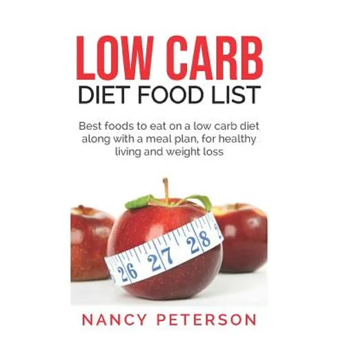 Low Carb Diet Food List: Best Foods to Eat on a Low Carb Diet Along with a Meal Plan, for Healthy Living and Weight Loss