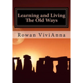 Learning and Living The Old Ways: Wiccan Lessons, Rituals, Rites of Passage,