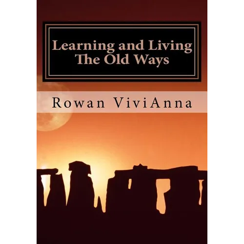 Learning and Living The Old Ways: Wiccan Lessons, Rituals, Rites of Passage,