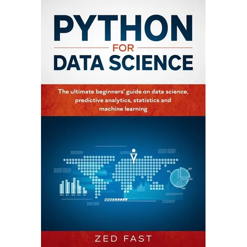 Python for Data Science: The Ultimate Beginners' Guide to Data Science, Predictive Analytics, Statistics, and Machine Learning