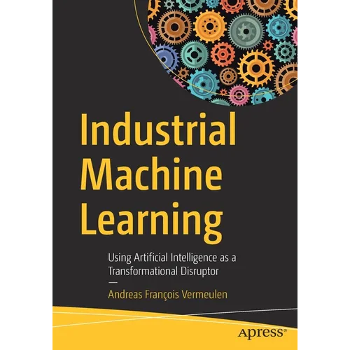Industrial Machine Learning: Using Artificial Intelligence as a Transformational Disruptor