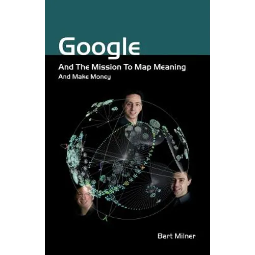 Google and the Mission to Map Meaning and Make Money