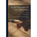 A Dictionary Of The Targumim: The Talmud Babli And Yerushalmi And The Midrashic Literature; Volume 6