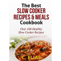 The Best Slow Cooker Recipes & Meals Cookbook: Over 100 Healthy Slow Cooker Recipes, Vegetarian Slow Cooker Recipes, Slow Cooker Chicken, Pot Roast Re