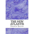 The New Atlantis: (Francis Bacon Classics Collection)