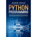 Python Programming: A beginners' guide to understand machine learning and master coding. Includes Smalltalk, Java, TCL, JavaScript, Perl,