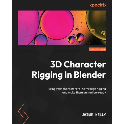 3D Character Rigging in Blender: Bring your characters to life through rigging and make them animation-ready