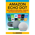 Amazon Echo Dot - The Complete User Guide: Learn to Use Your Echo Dot Like A Pro