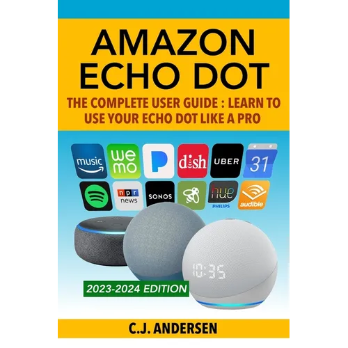 Amazon Echo Dot - The Complete User Guide: Learn to Use Your Echo Dot Like A Pro